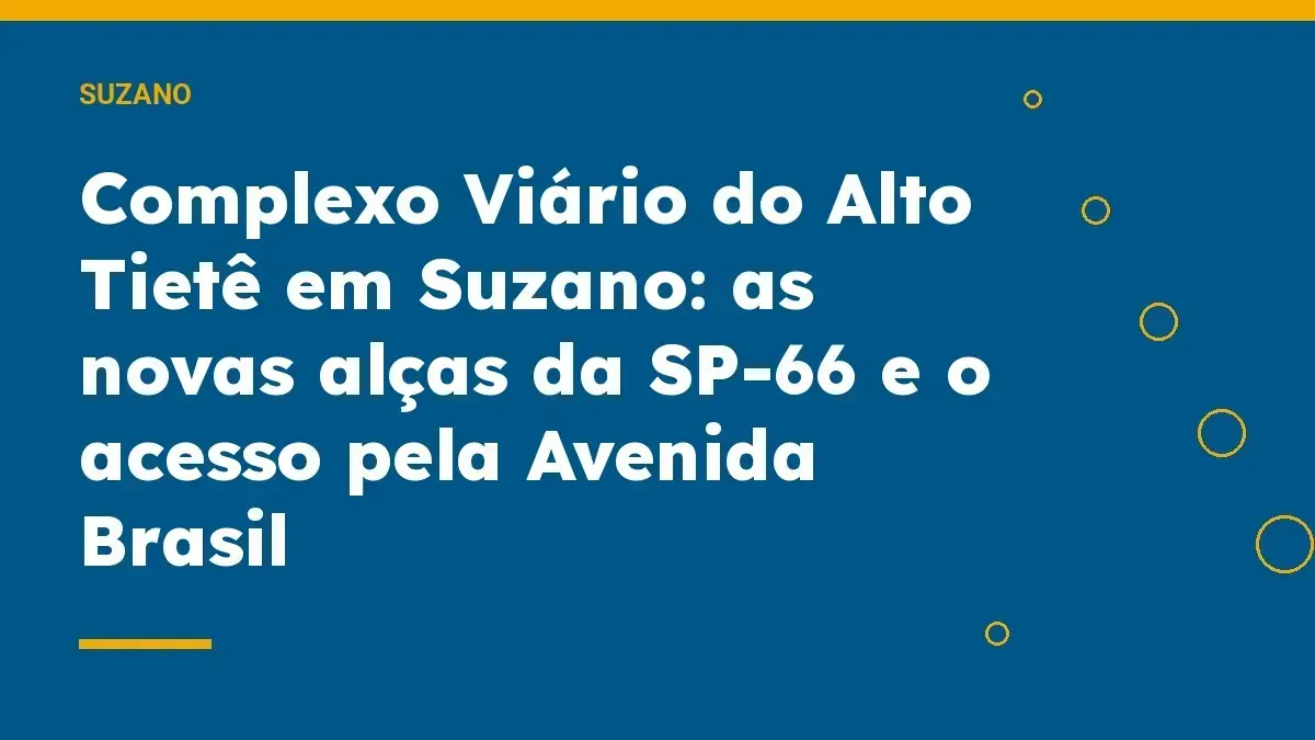 Complexo Viário do Alto Tietê em Suzano: as novas alças da SP-66 e o acesso pela Avenida Brasil