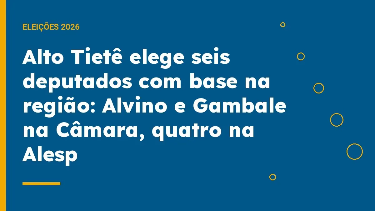 Alto Tietê elege seis deputados com base na região: Alvino e Gambale na Câmara, quatro na Alesp