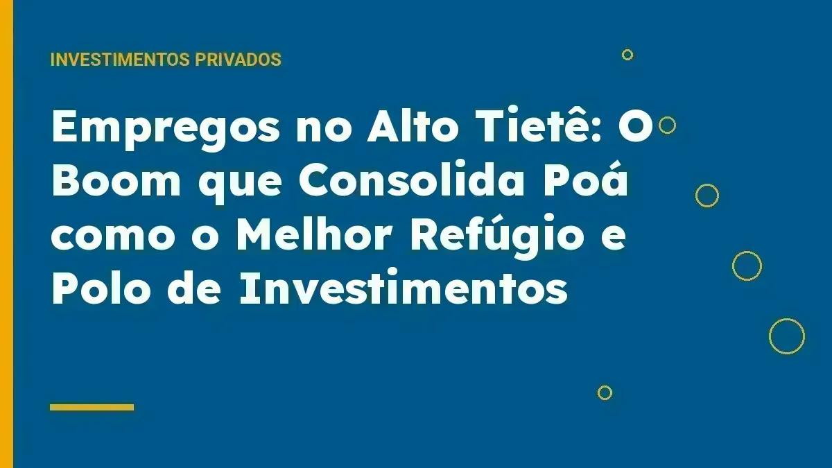 Empregos no Alto Tietê: O Boom que Consolida Poá como o Melhor Refúgio e Polo de Investimentos