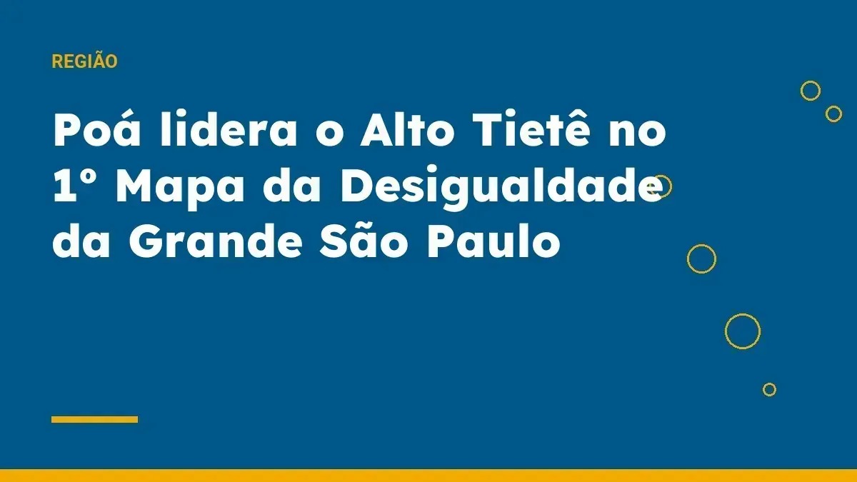 Poá lidera o Alto Tietê no 1º Mapa da Desigualdade da Grande São Paulo