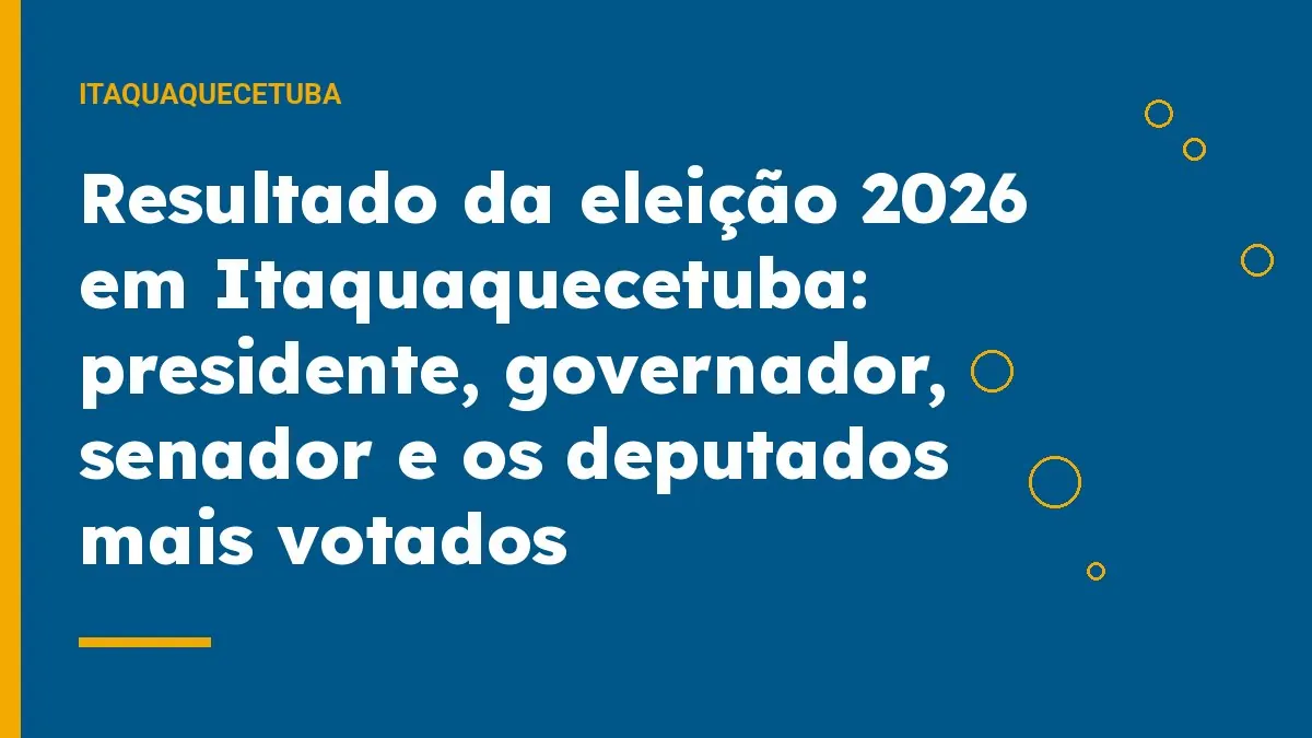 Resultado da eleição 2026 em Itaquaquecetuba: presidente, governador, senador e os deputados mais votados