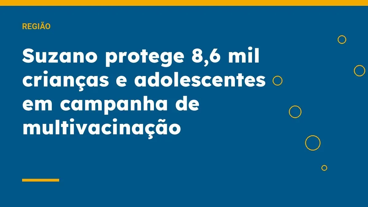 Suzano protege 8,6 mil crianças e adolescentes em campanha de multivacinação