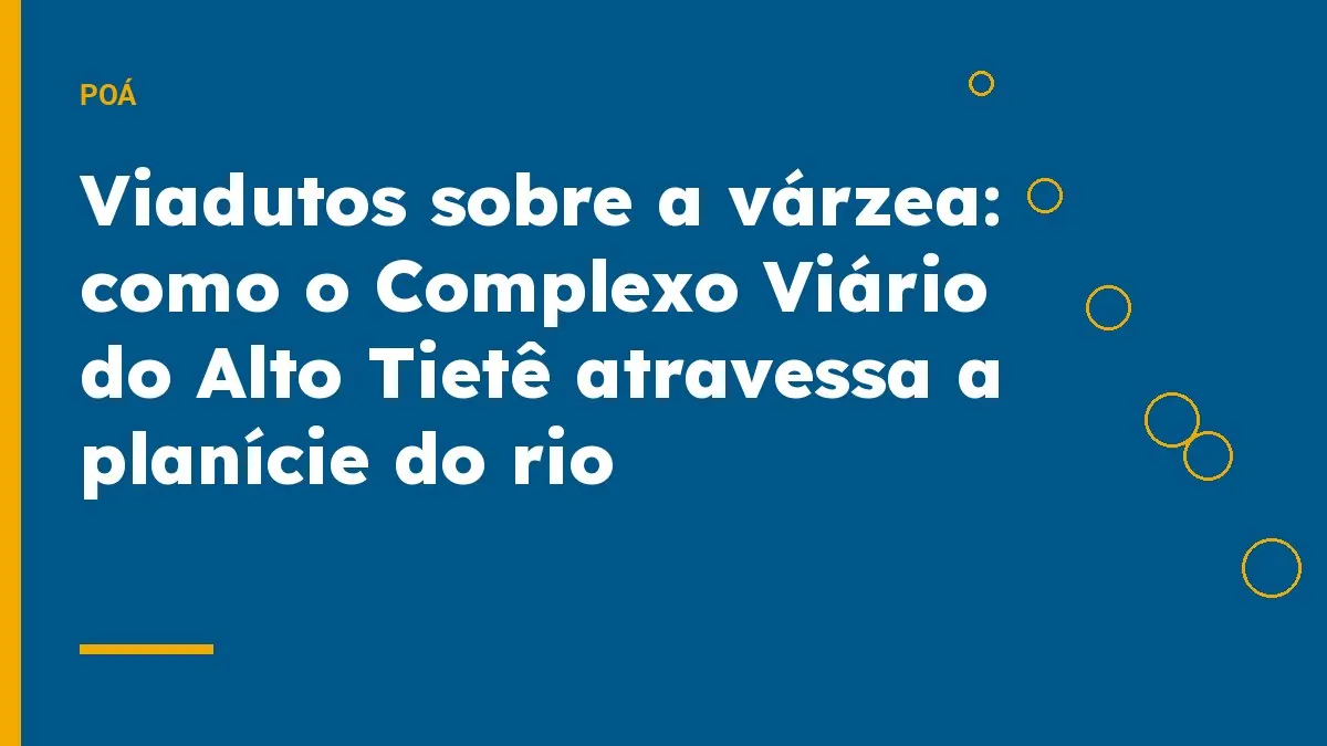 Viadutos sobre a várzea: como o Complexo Viário do Alto Tietê atravessa a planície do rio